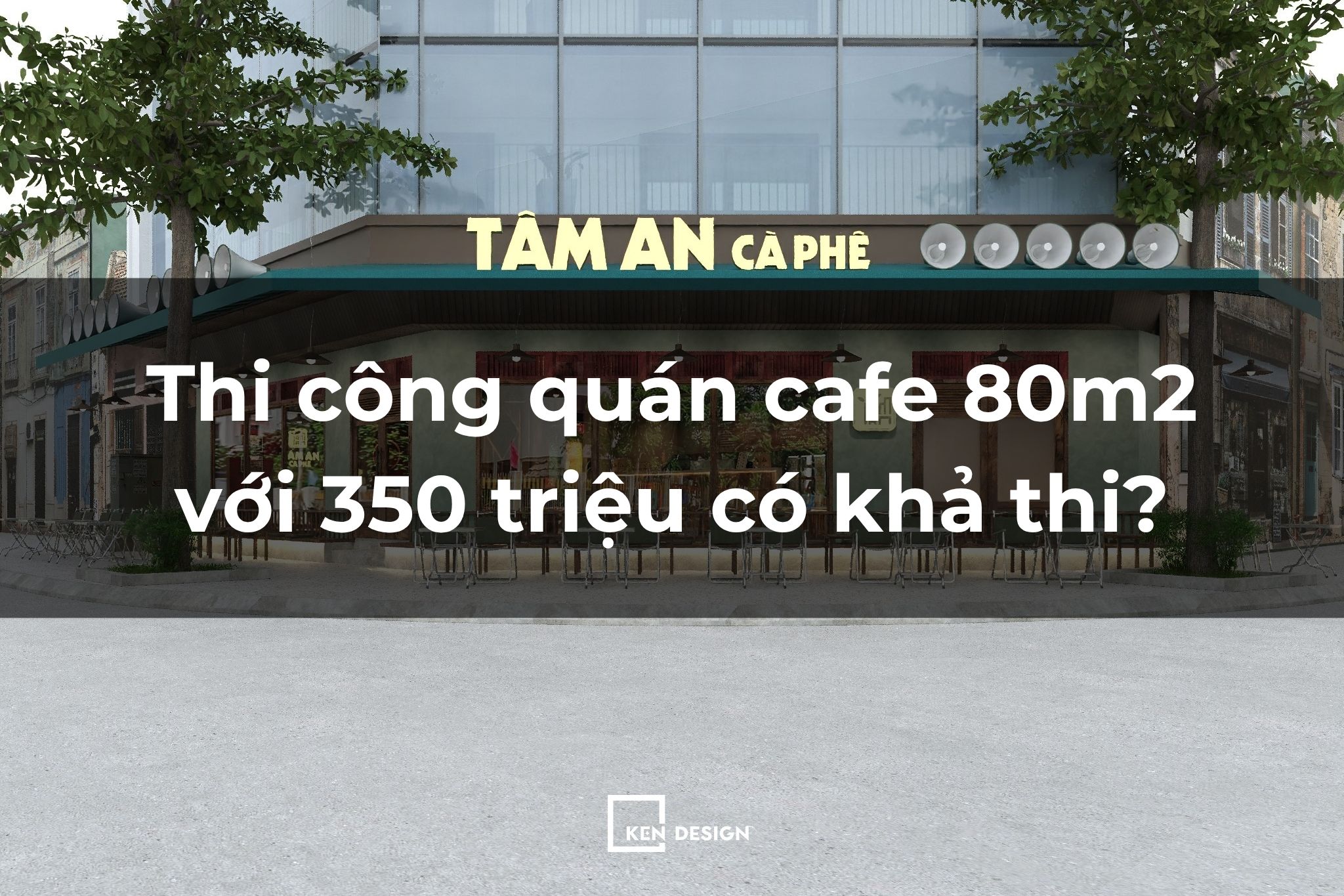 Kinh nghiệm thi công quán cafe 80m2 với 350 triệu không phát sinh chi phí